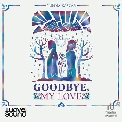 View audiobook of Goodbye, My Love by Yumna Kassab