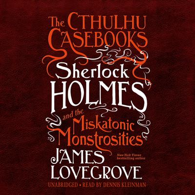The Cthulhu Casebooks: Sherlock Holmes and the Miskatonic Monstrosities