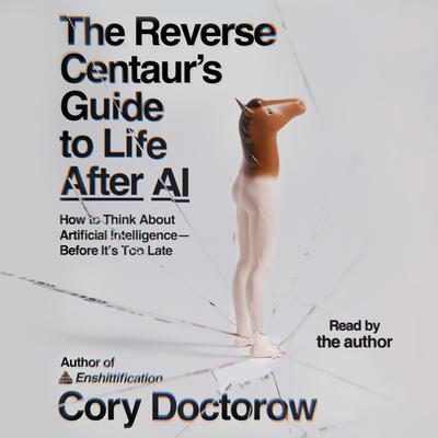 View audiobook of The Reverse Centaur's Guide to Life After AI by Cory Doctorow