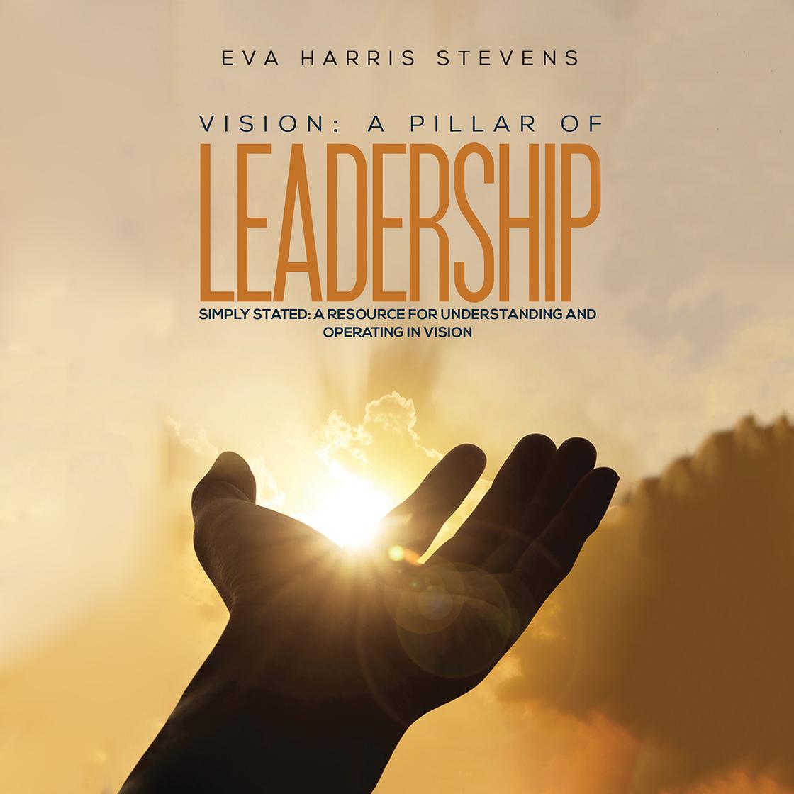 Vision: A Pillar of Leadership by Eva Harris Stevens