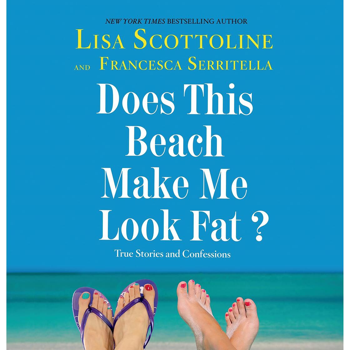 Does This Beach Make Me Look Fat? by Lisa Scottoline & Francesca Serritella