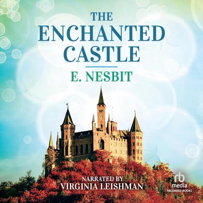 The Enchanted Castle by E. Nesbit Narrated by Virginia Leishman