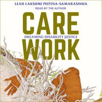 View audiobook of Care Work by Leah Lakshmi Piepzna-Samarasinha