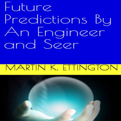 Future Predictions By An Engineer and Seer