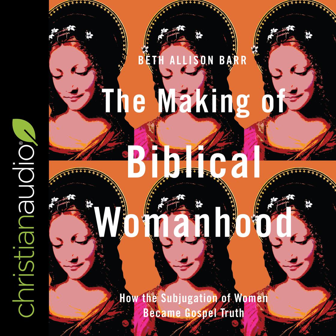 The Making of Biblical Womanhood by Beth Allison Barr