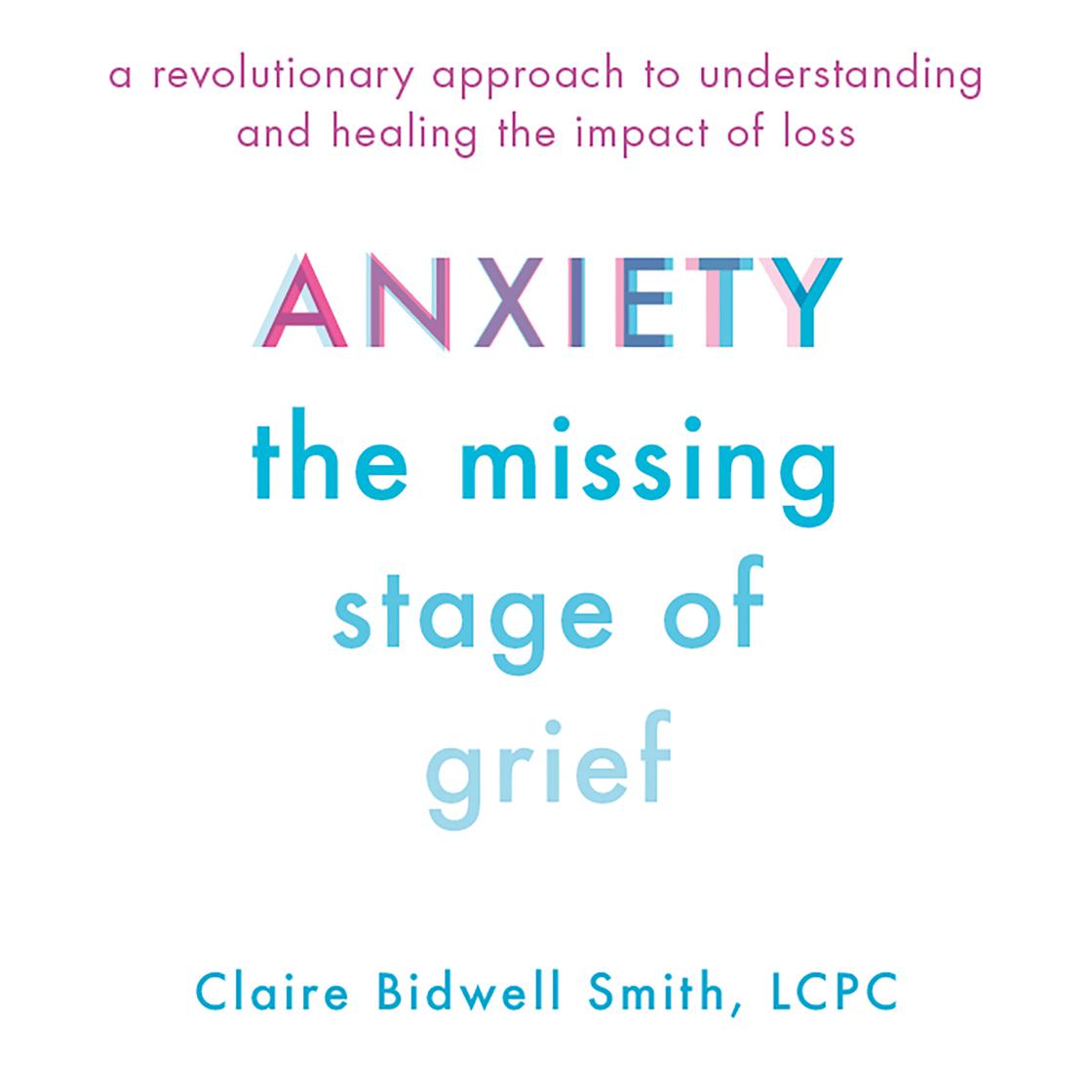 Anxiety: The Missing Stage of Grief by Claire Bidwell Smith