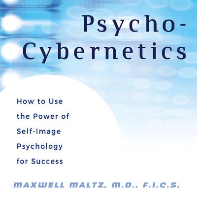 Psycho-Cybernetics by Maxwell Maltz, M.D., F.I.C.S. Narrated by