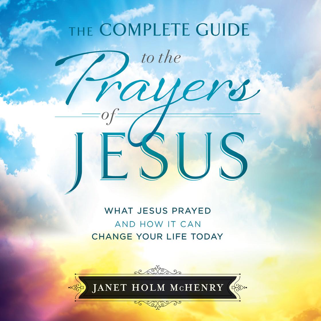 The Complete Guide to the Prayers of Jesus by Janet Holm McHenry