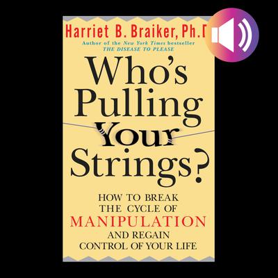 Who's Pulling Your Strings?: How to Break the Cycle of Manipulation and Regain Control of Your Life