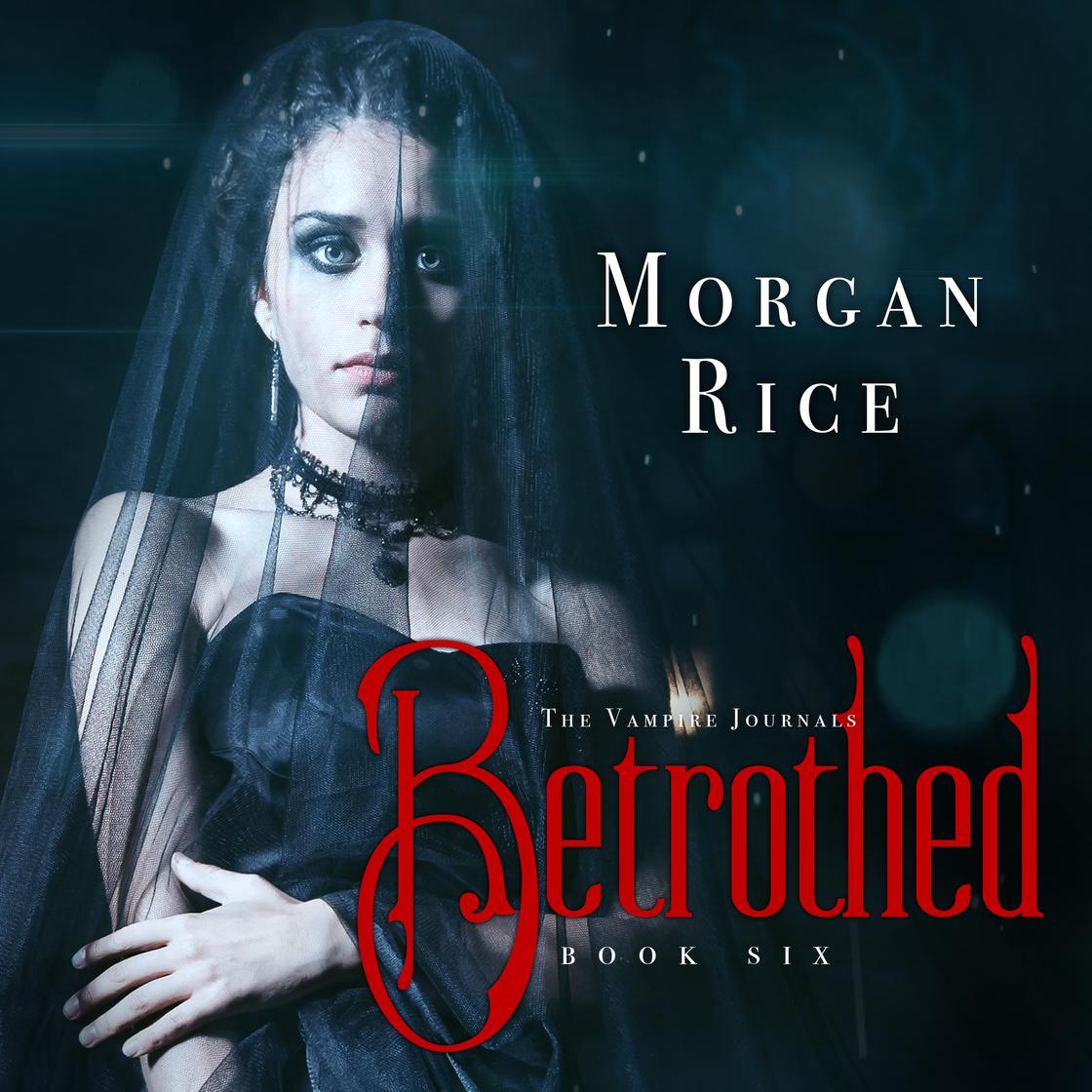 Betrothed (Book #6 in the Vampire Journals) by Morgan Rice