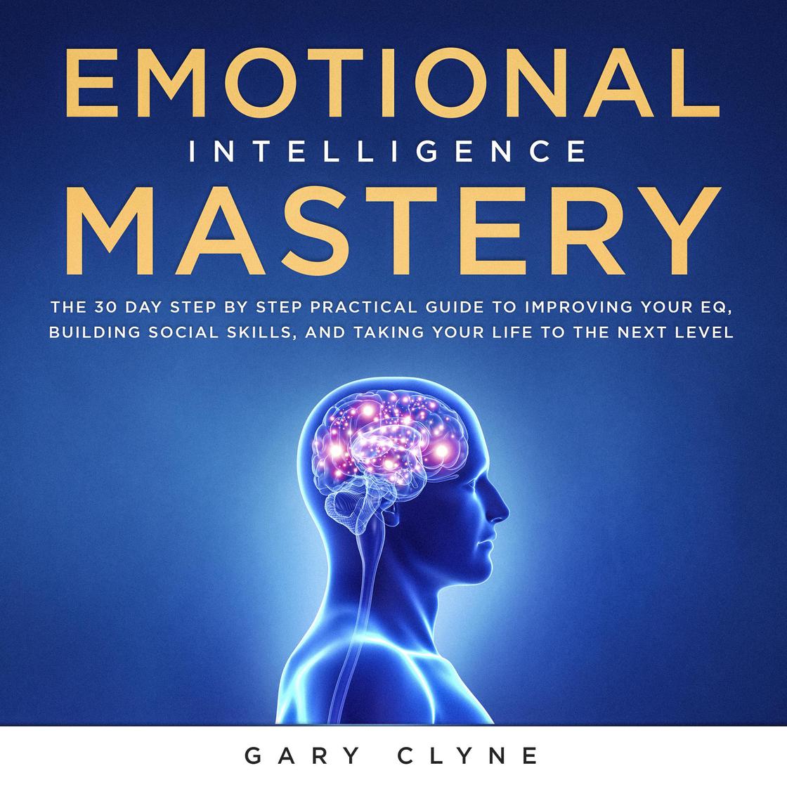 Emotional Intelligence Mastery: The 30 Day Step by Step Practical Guide ...