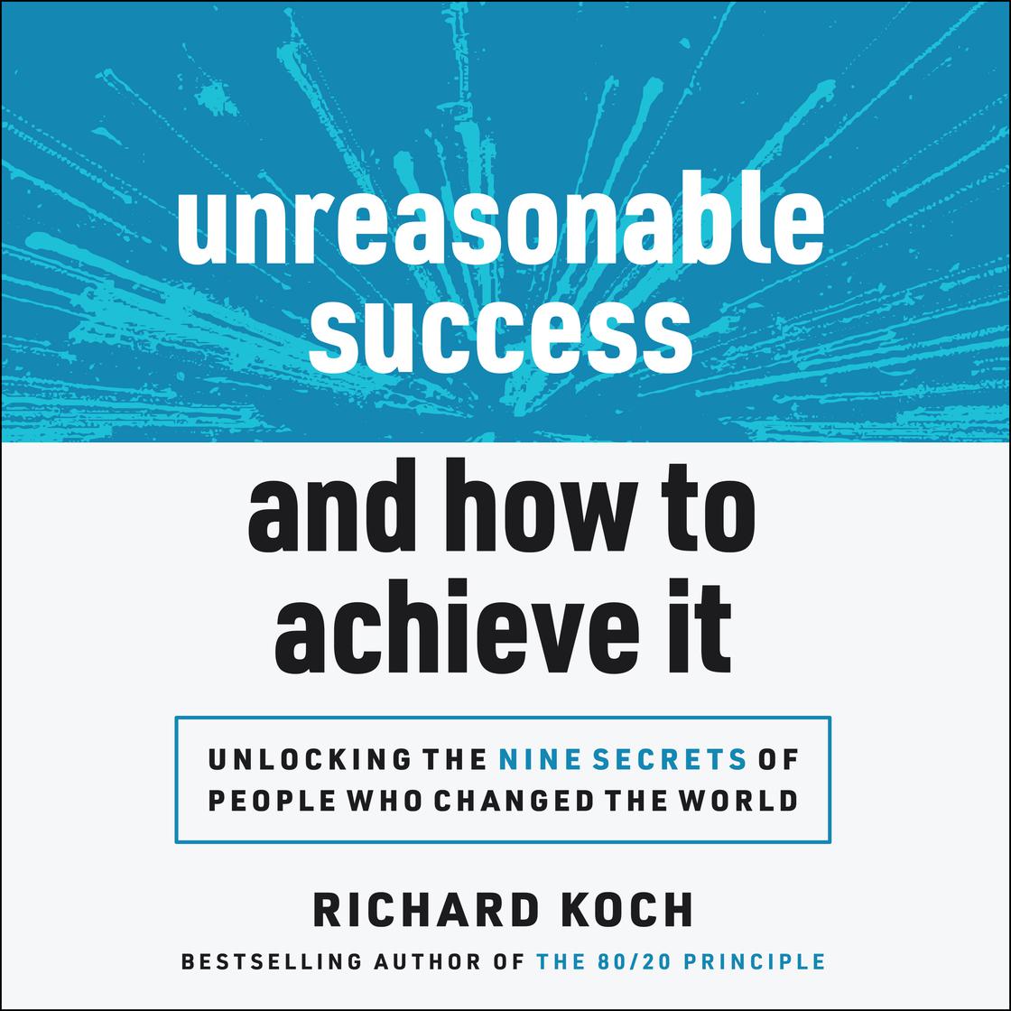Unreasonable Success and How to Achieve It by Richard Koch Narrated by ...