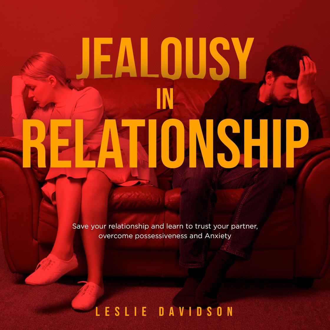Jealousy in Relationship: Save your relationship and learn to trust your partner, overcome ...