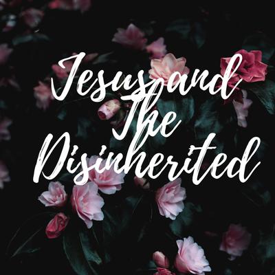 Jesus and the Disinherited