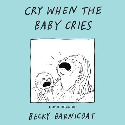 View audiobook of Cry When the Baby Cries by Becky Barnicoat
