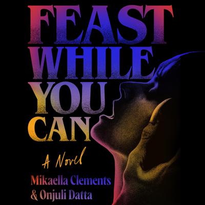 View audiobook of Feast While You Can by Mikaella Clements & Onjuli Datta