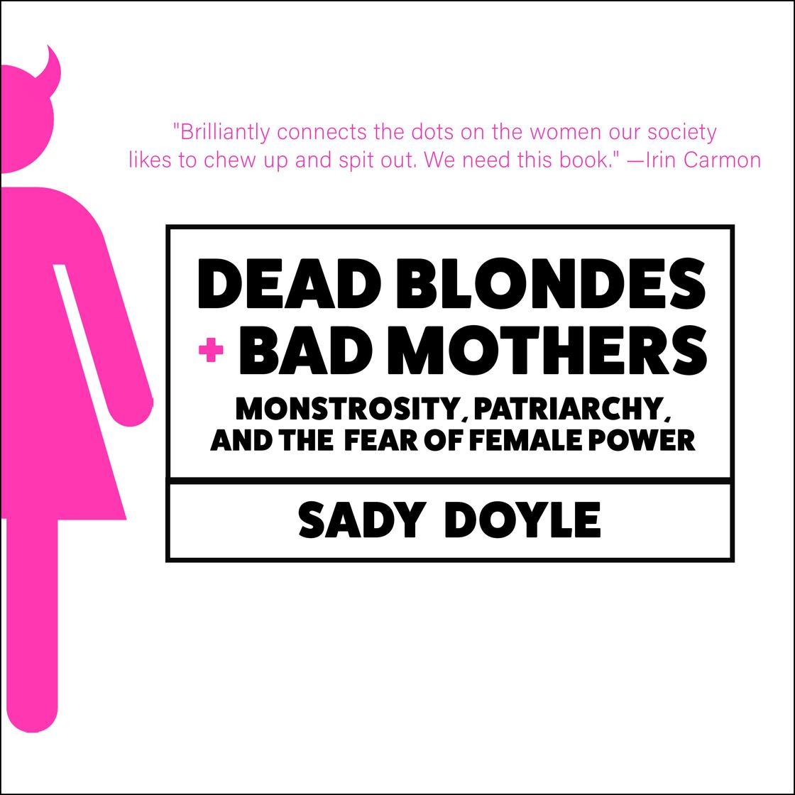 Dead Blondes and Bad Mothers by Sady Doyle