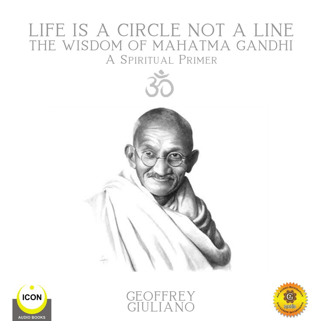 Libro.fm Life Is A Circle Not A Line The Wisdom of Mahatma Gandhi A