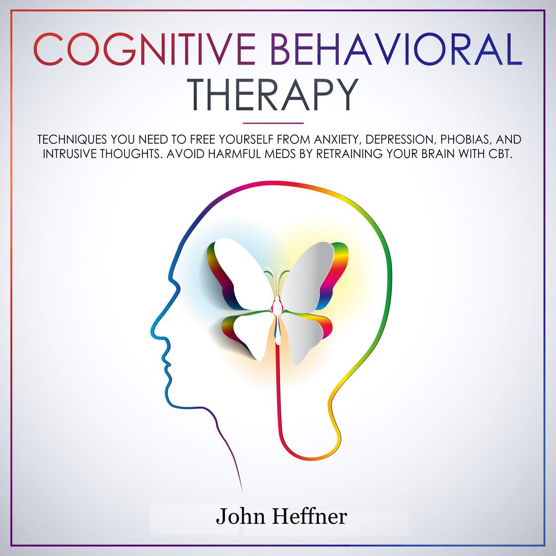 Cognitive Behavioral Therapy Techniques You Need to Free Yourself from