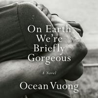 View audiobook of On Earth We're Briefly Gorgeous by Ocean Vuong