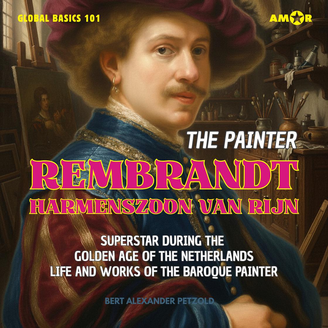 The Painter Rembrandt Harmenszoon van Rijn - Superstar during the ...