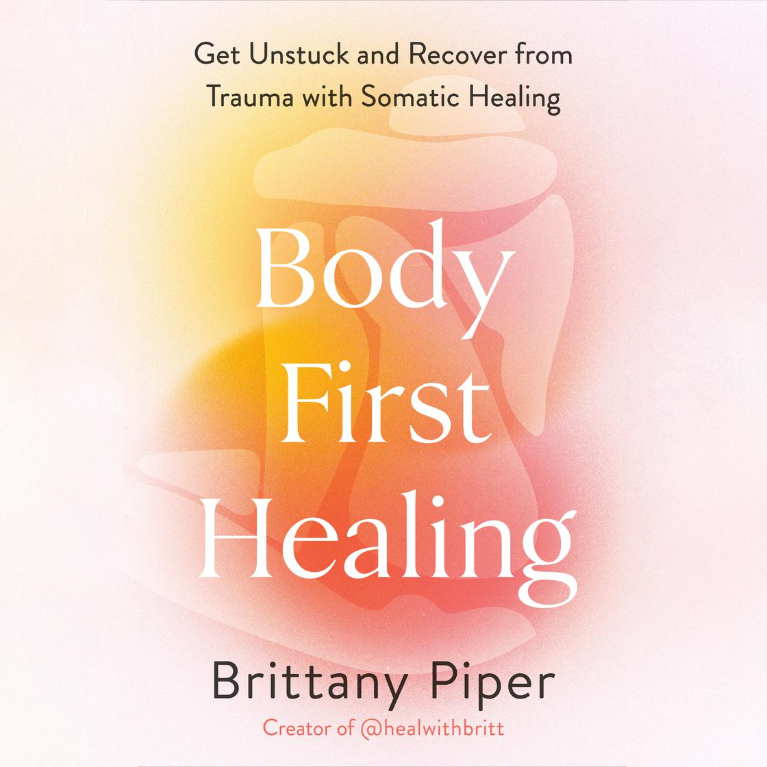 Body-First Healing: Get Unstuck and Recover from Trauma with Somatic Healing [Book], image size:1120x1120