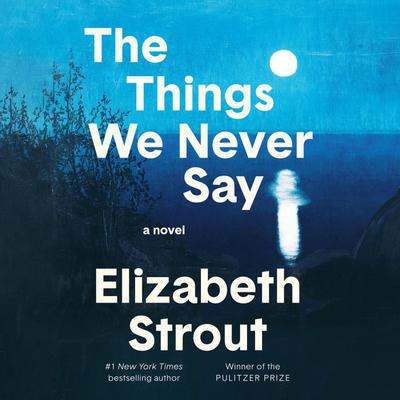View audiobook of The Things We Never Say by Elizabeth Strout