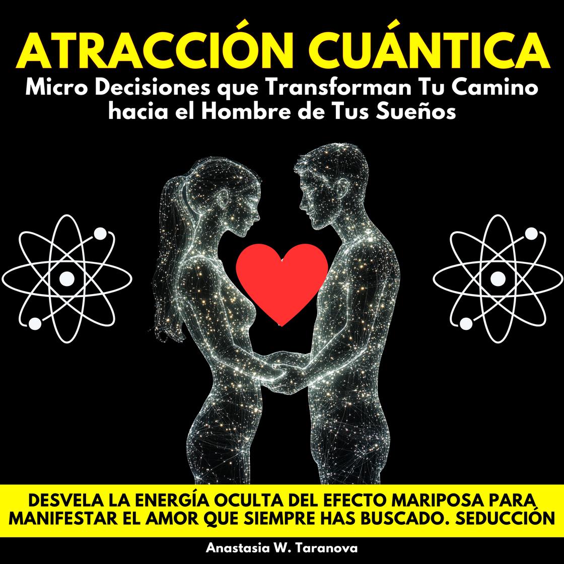 Atracción Cuántica: Micro Decisiones que Transforman Tu Camino hacia el Hombre de Tus Sueños. Desvela La Energía Oculta Del Efecto Mariposa Para Manifestar El Amor Que Siempre Has Buscado. Seducción by Anastasia W. Taranova
