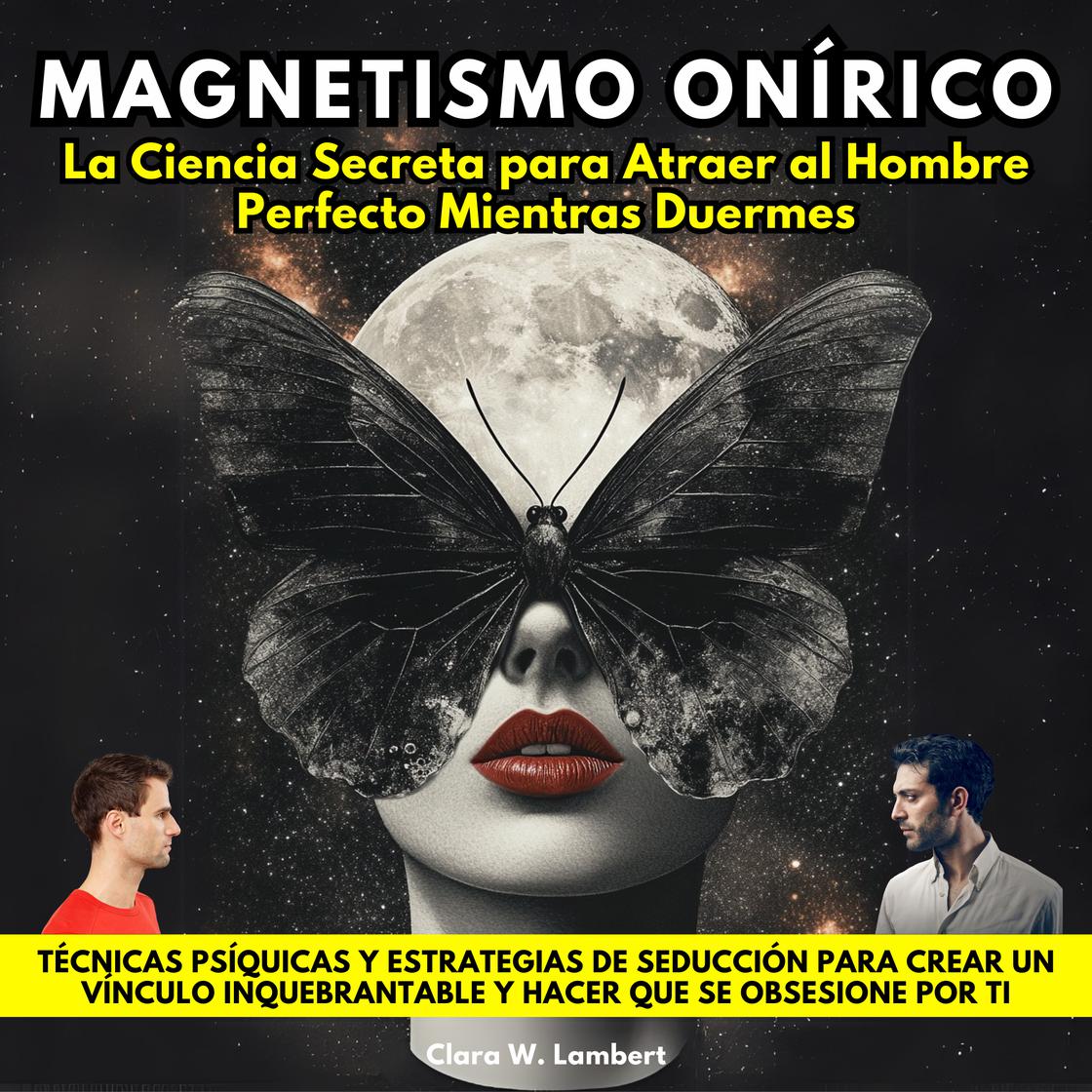 Magnetismo Onírico:La Ciencia Secreta para Atraer al Hombre Perfecto Mientras Duermes.Técnicas Psíquicas y Estrategias de Seducción para Crear un Vínculo Inquebrantable y Hacer que Se Obsesione por Ti by Clara W. Lambert