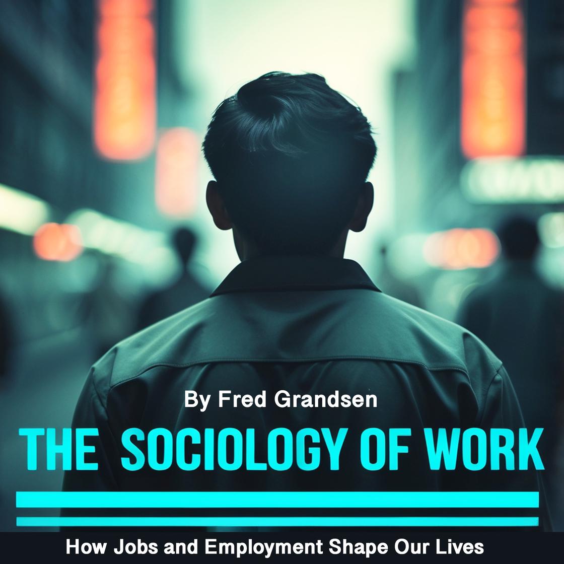 The Sociology of Work by Fred Grandsen