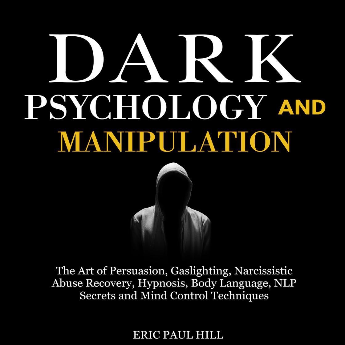 Dark Psychology and Manipulation by Eric Paul Hill