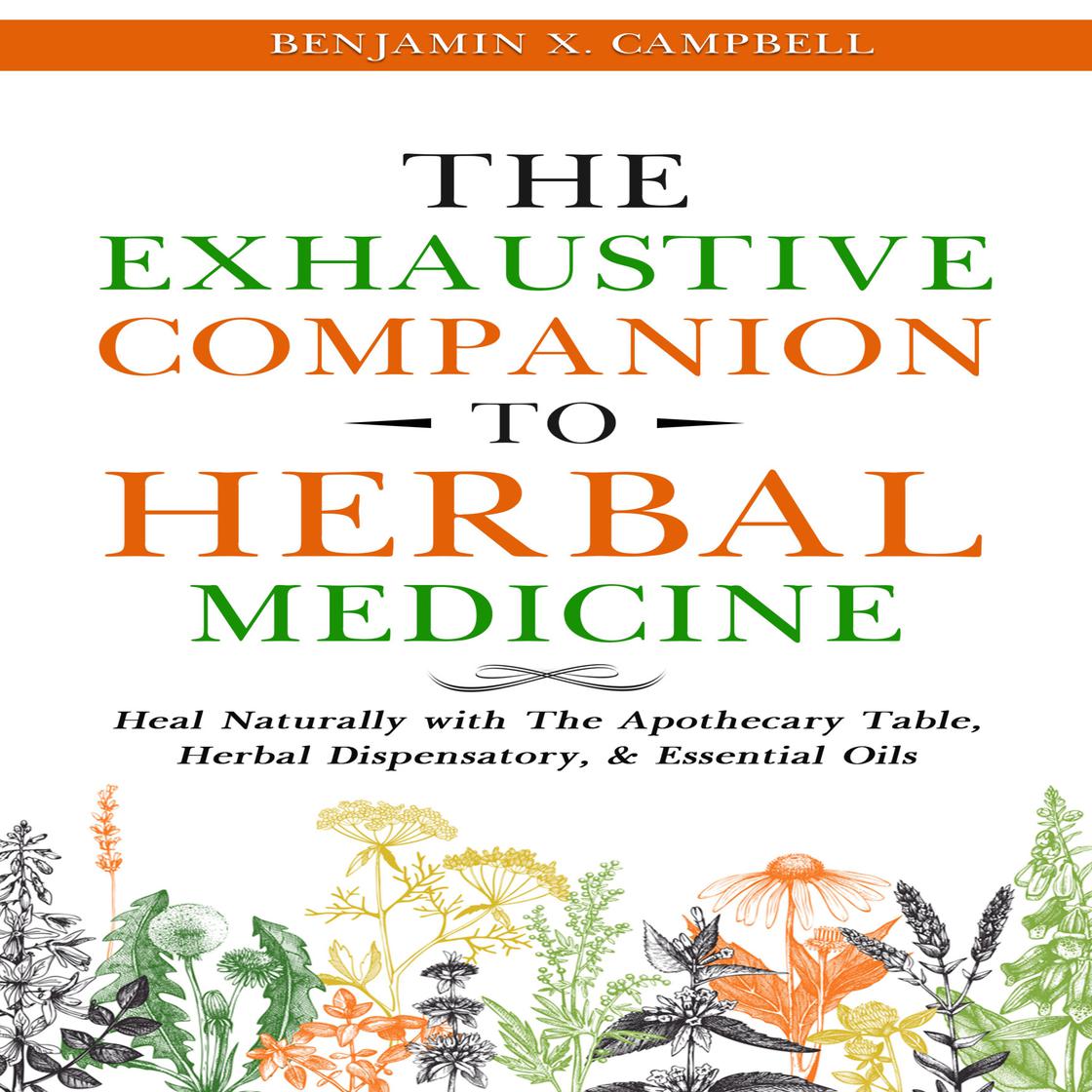 The Exhaustive Companion to Herbal Medicine by Benjamin X. Campbell