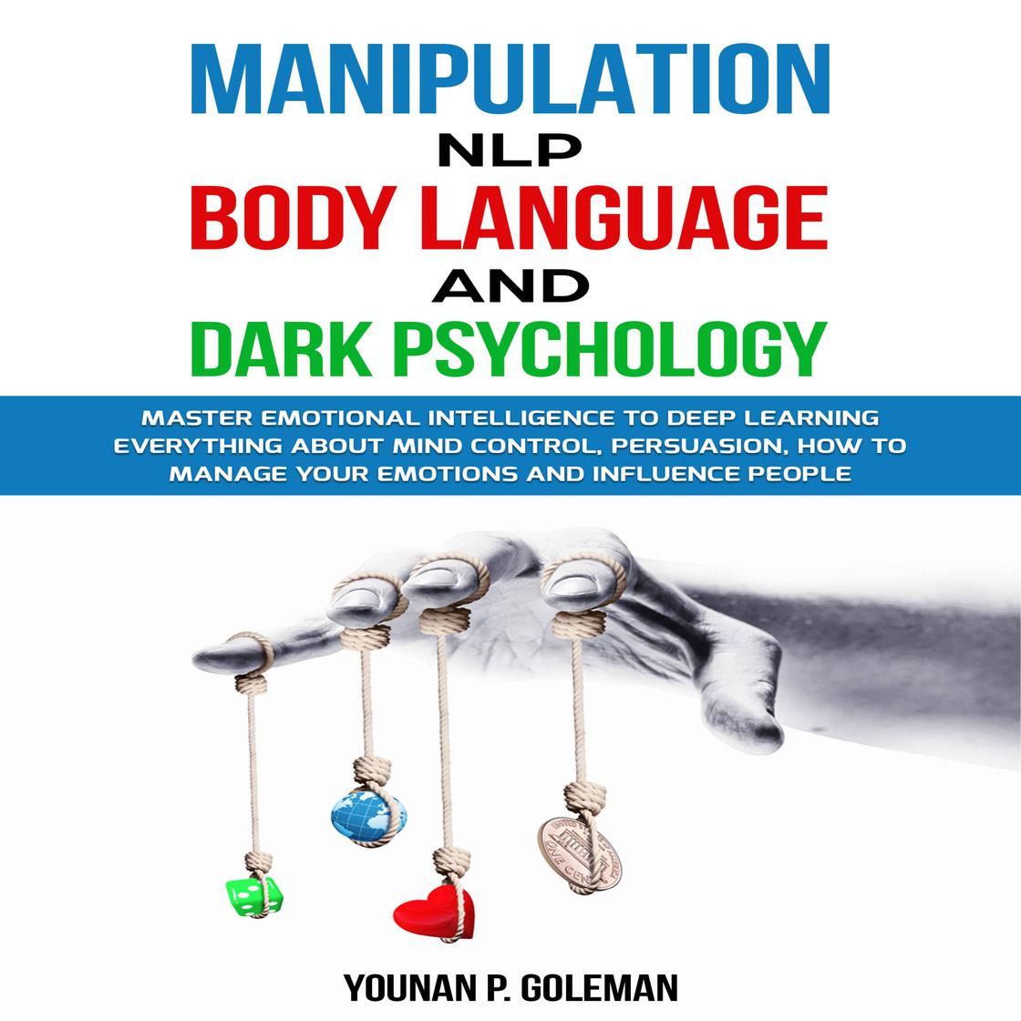 Manipulation, NLP, Body Language, and Dark Psychology by Younan P. Goleman