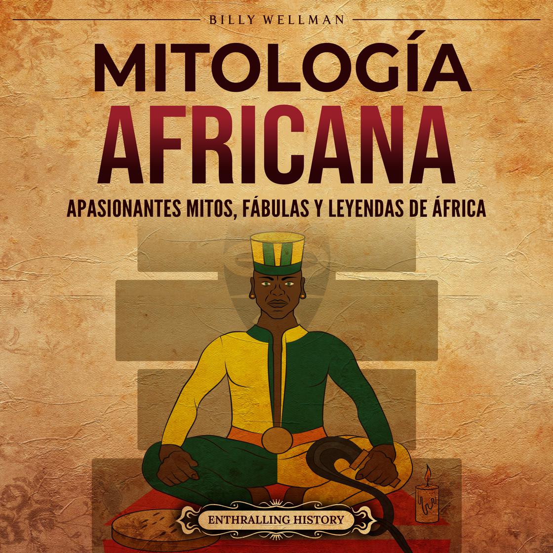 Mitología africana: Apasionantes mitos, fábulas y leyendas de África by Billy Wellman