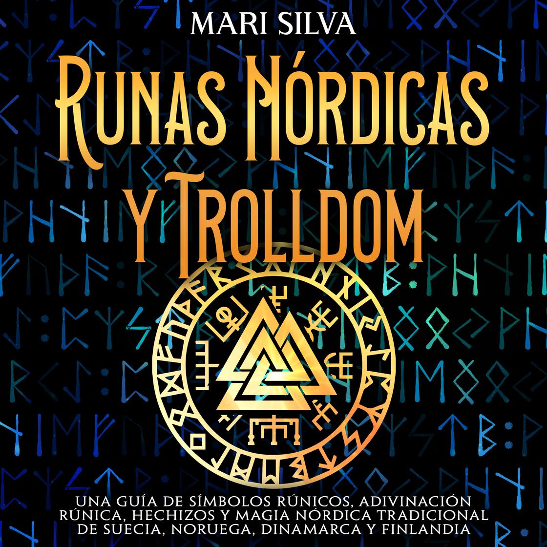 Runas nórdicas y Trolldom: Una guía de símbolos rúnicos, adivinación rúnica, hechizos y magia nórdica tradicional de Suecia, Noruega, Dinamarca y Finlandia by Mari Silva