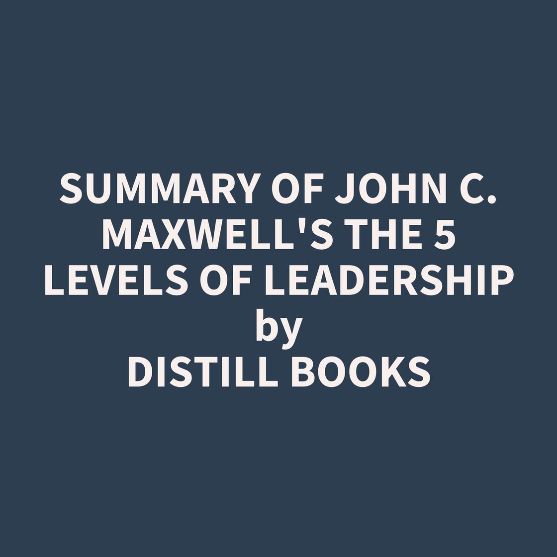 Libro.fm Summary of John C. Maxwell's The 5 Levels of Leadership