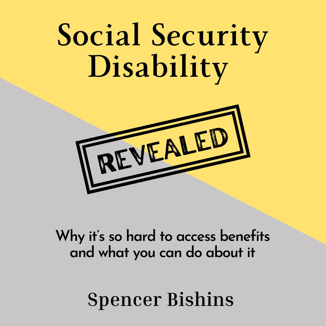 Social Security Disability Revealed by Spencer Bishins