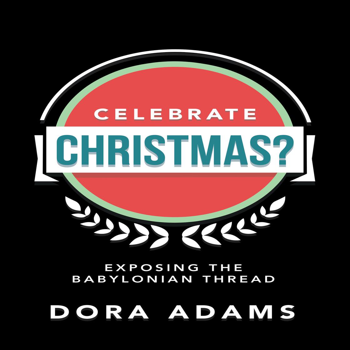CELEBRATE CHRISTMAS? by Dora Adams