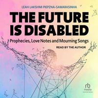 View audiobook of The Future Is Disabled by Leah Lakshmi Piepzna-Samarasinha