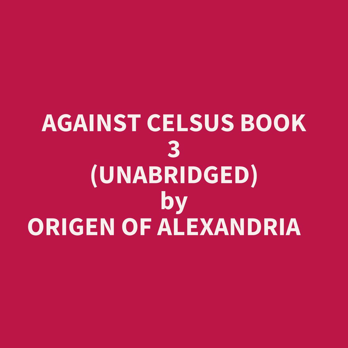 AGAINST CELSUS BOOK 3 (UNABRIDGED) by ORIGEN OF ALEXANDRIA