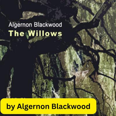 Algernon Blackwood:  The Willows