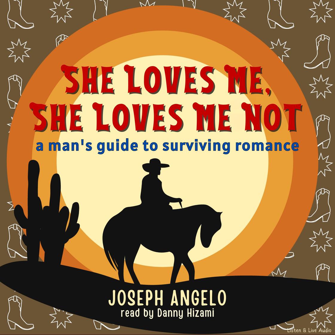 She Loves Me, She Loves Me Not: A Man’s Guide to Surviving Romance by Joseph Angelo